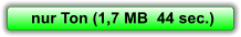 nur Ton (1,7 MB  44 sec.)